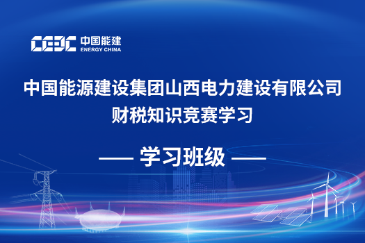 中国能源建设集团山西电力建设有限公司财税知识竞赛学习