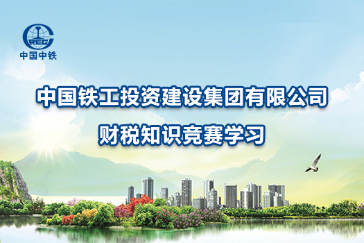 中国铁工投资建设集团有限公司财税知识竞赛学习